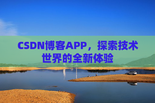 CSDN博客APP,探索技术世界的全新体验